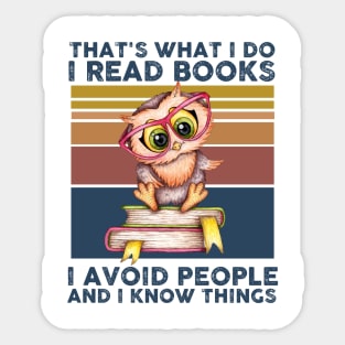 That What I Do I Read Books I Avoid People And I Know Thing Sticker
